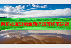 海角社区登录全新体验等你来探索