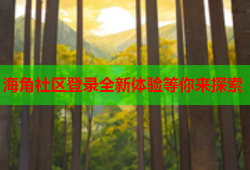 海角社区登录全新体验等你来探索