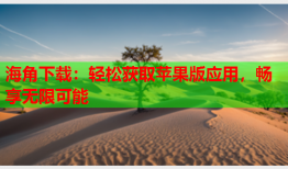海角下载：轻松获取苹果版应用，畅享无限可能