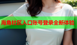 海角社区入口账号登录全新体验