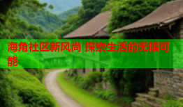 海角社区新风尚 探索生活的无限可能