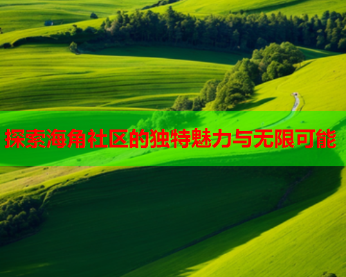 探索海角社区的独特魅力与无限可能