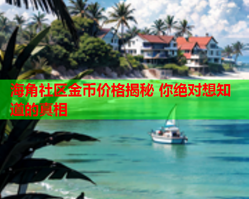 海角社区金币价格揭秘 你绝对想知道的真相