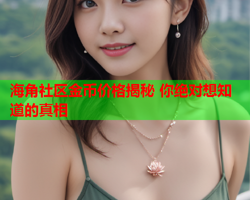 海角社区金币价格揭秘 你绝对想知道的真相