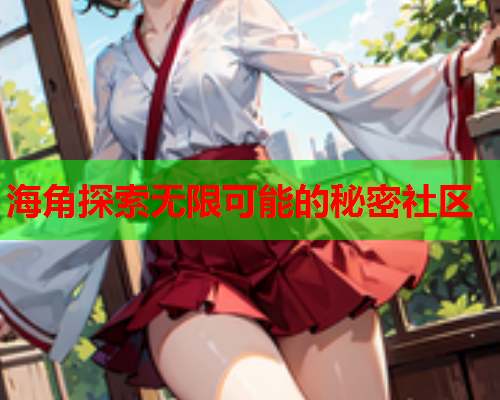 海角探索无限可能的秘密社区