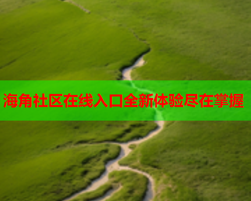 海角社区在线入口全新体验尽在掌握