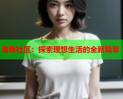 海角社区：探索理想生活的全新篇章