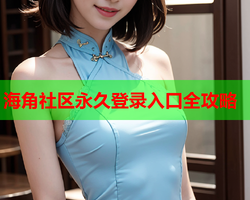 海角社区永久登录入口全攻略