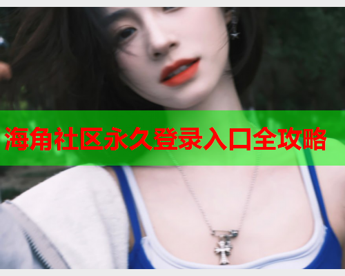 海角社区永久登录入口全攻略