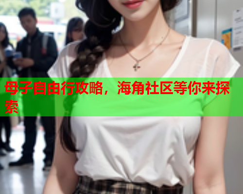 母子自由行攻略，海角社区等你来探索