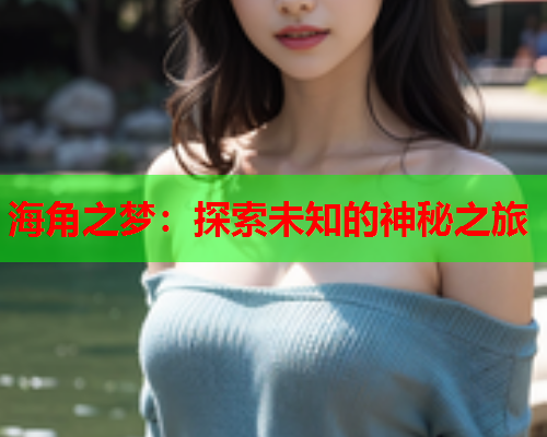 海角之梦：探索未知的神秘之旅