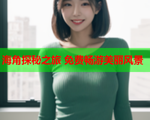海角探秘之旅 免费畅游美丽风景