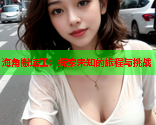 海角搬运工：探索未知的旅程与挑战