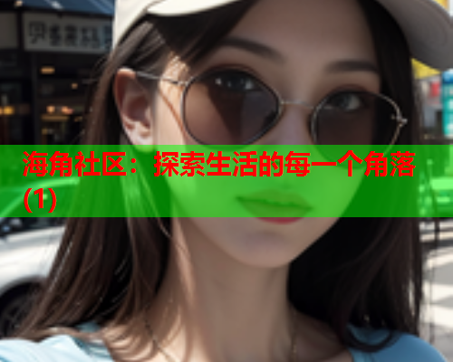 海角社区：探索生活的每一个角落(1)